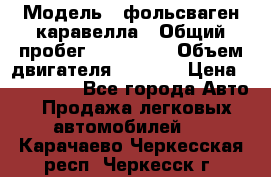  › Модель ­ фольсваген-каравелла › Общий пробег ­ 100 000 › Объем двигателя ­ 1 896 › Цена ­ 980 000 - Все города Авто » Продажа легковых автомобилей   . Карачаево-Черкесская респ.,Черкесск г.